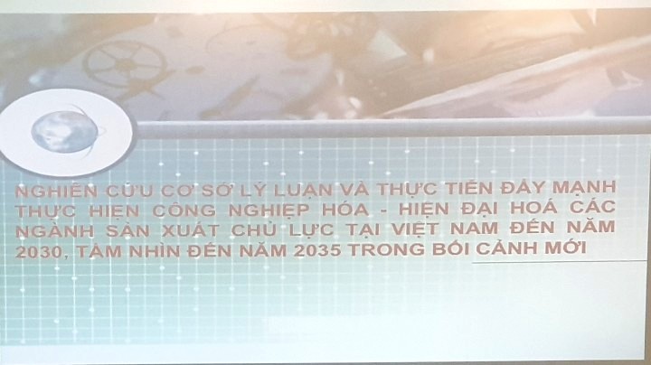 Nghiệm thu cấp cơ sở đề tài KHCN cấp bộ “Nghiên cứu cơ sở lý luận và thực tiễn đẩy mạnh thực hiện công nghiệp hoá - hiện đại hoá các ngành sản xuất chủ lực tại việt nam đến năm 2030, tầm nhìn đến năm 2035 trong bối cảnh mới”