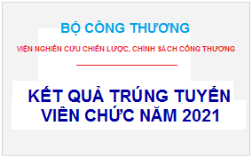 Danh sách trúng tuyển viên chức năm 2021 (đợt 1) của Viện Nghiên cứu Chiến lược, Chính sách Công Thương