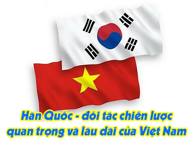 Hàn Quốc - Đối tác chiến lược quan trọng và lâu dài của Việt Nam