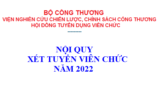 Nội quy xét tuyển viên chức năm 2022 - Viện Nghiên cứu Chiến lược, Chính sách Công Thương