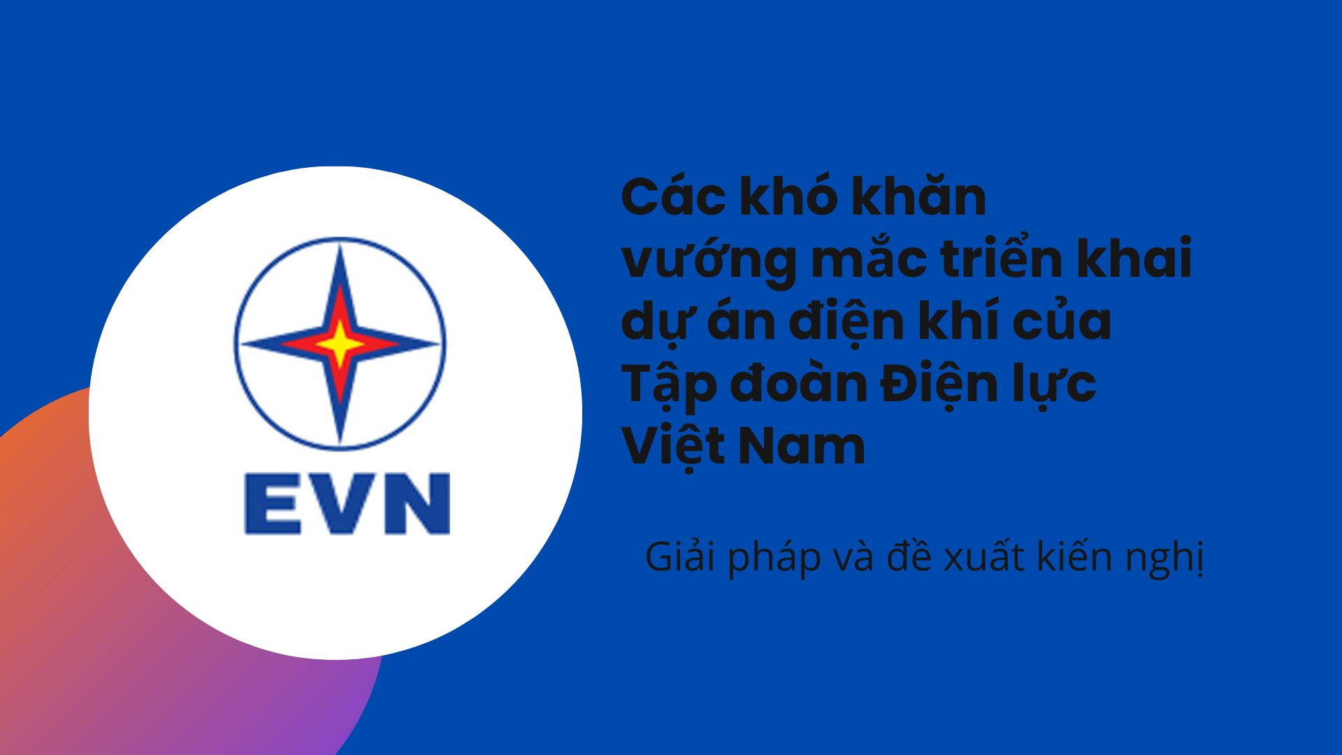 Các khó khăn vướng mắc triển khai dự án điện khí của Tập đoàn Điện lực Việt Nam - Giải pháp và đề xuất kiến nghị