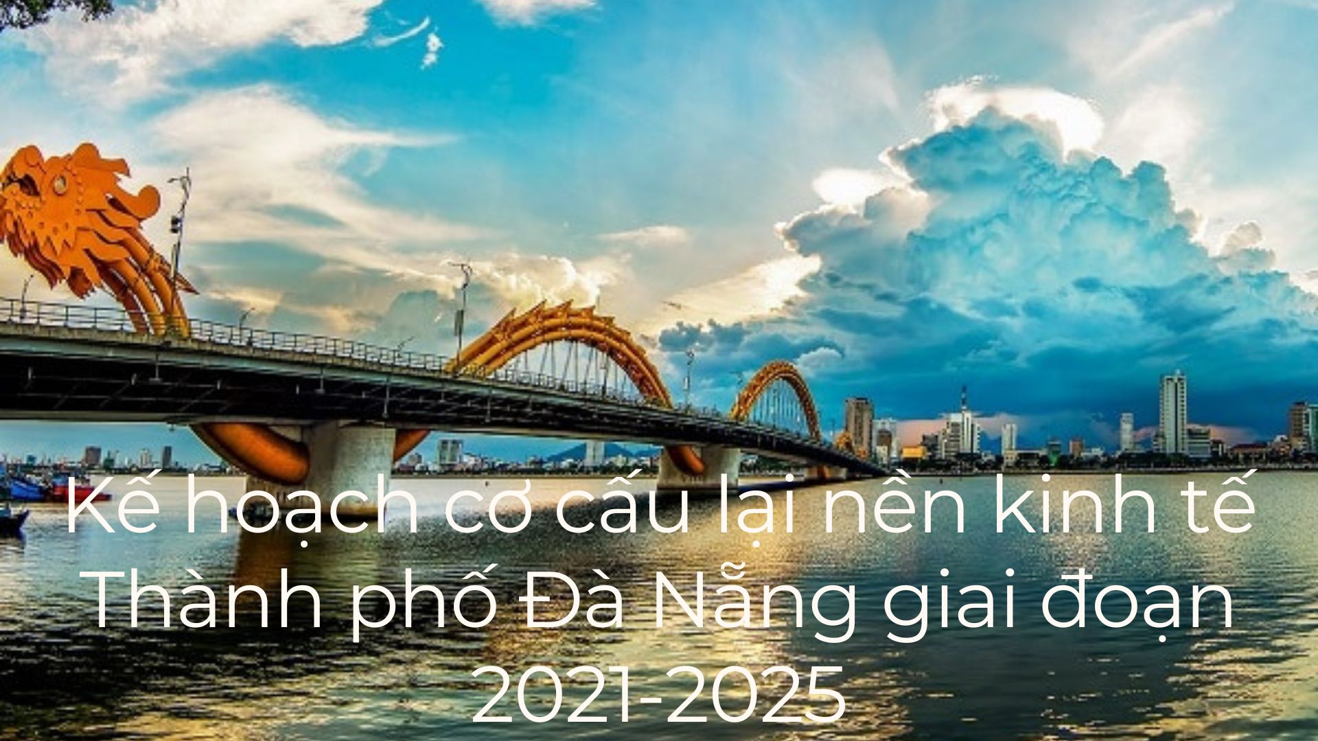 Kế hoạch cơ cấu lại nền kinh tế Thành phố Đà Nẵng giai đoạn 2021-2025