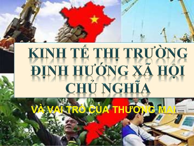 Xây dựng nền kinh tế thị trường định hướng xã hội chủ nghĩa và vai trò của thương mại (Phần 2)