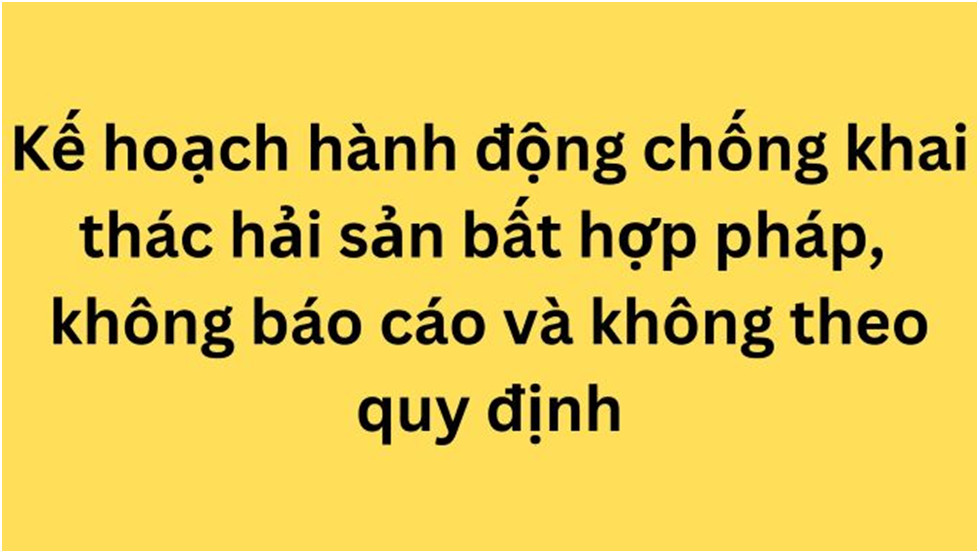 Kế hoạch hành động chống khai thác hải sản bất hợp pháp, không báo cáo và không theo quy định