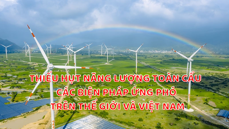 Thiếu hụt năng lượng toàn cầu - các biện pháp ứng phó trên thế giới và Việt Nam