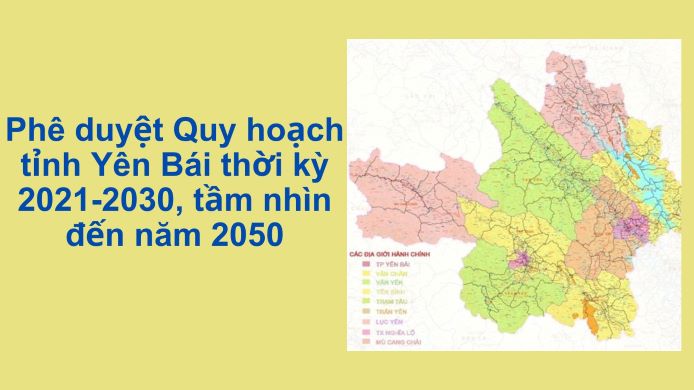 Phê duyệt Quy hoạch tỉnh Yên Bái thời kỳ 2021-2030, tầm nhìn đến năm 2050