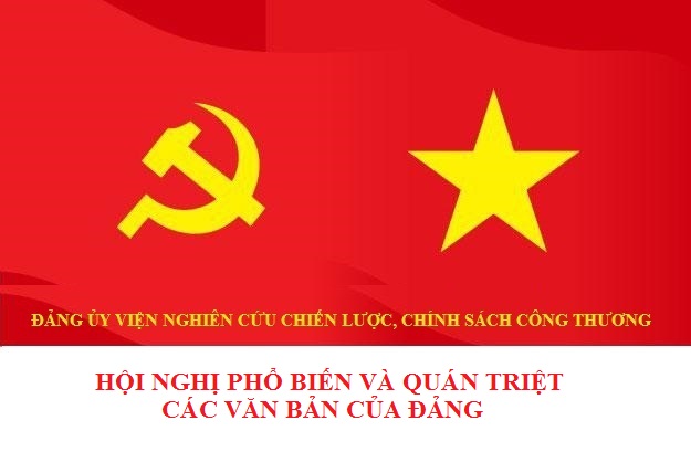 Đảng bộ Viện Nghiên cứu chiến lược, chính sách Công Thương tổ chức Hội nghị phổ biến và quán triệt các văn bản của Đảng