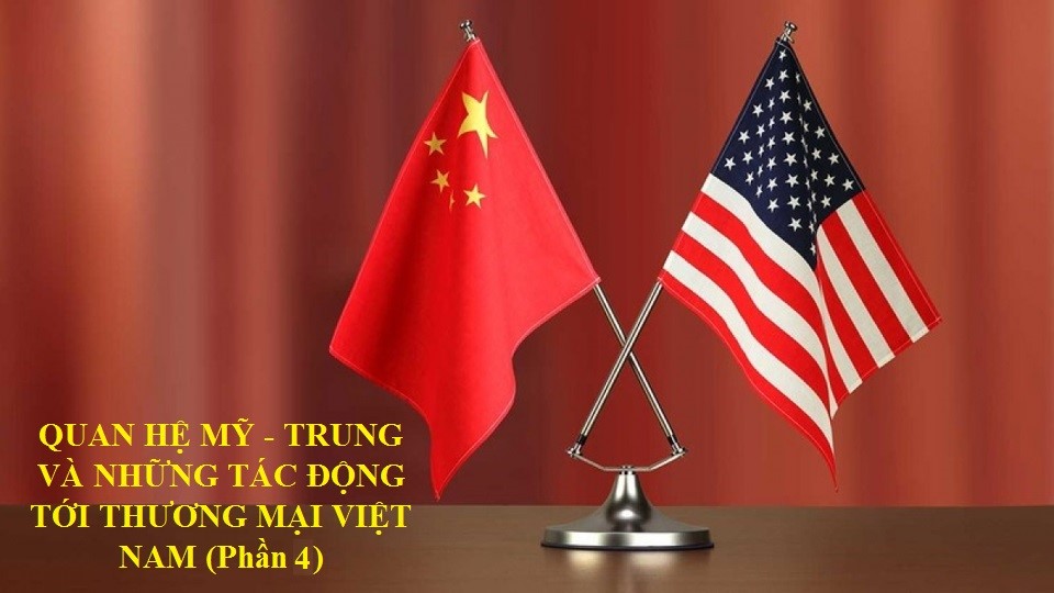 Cạnh tranh Mỹ - Trung và những tác động tới thương mại Việt Nam (Phần 4 tiếp theo và hết)