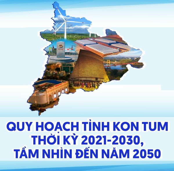 Phê duyệt quy hoạch tỉnh Kon Tum thời kỳ 2021 - 2030, tầm nhìn đến năm 2050