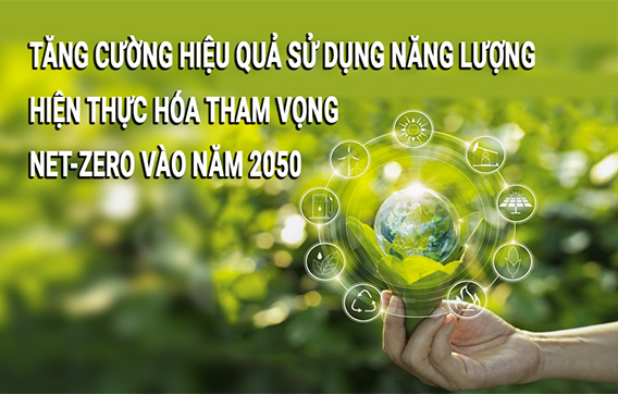 Tăng cường hiệu quả sử dụng năng lượng hiện thực hóa tham vọng Net-Zero vào năm 2050
