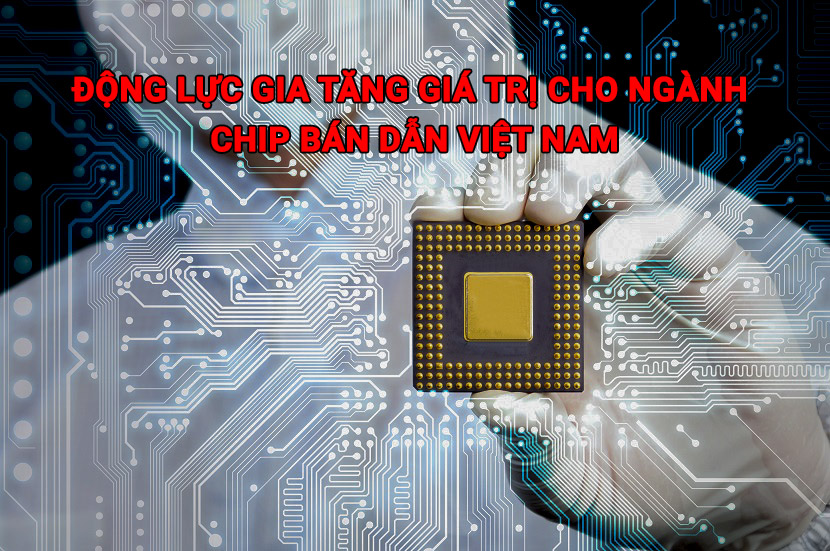 Động lực gia tăng giá trị cho ngành chip bán dẫn Việt Nam