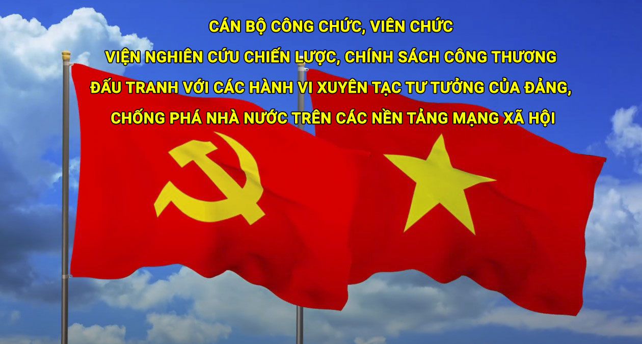 Cán bộ công chức, viên chức Viện Nghiên cứu chiến lược, chính sách Công Thương đấu tranh với các hành vi xuyên tạc tư tưởng của Đảng, chống phá nhà nước trên các nền tảng mạng xã hội