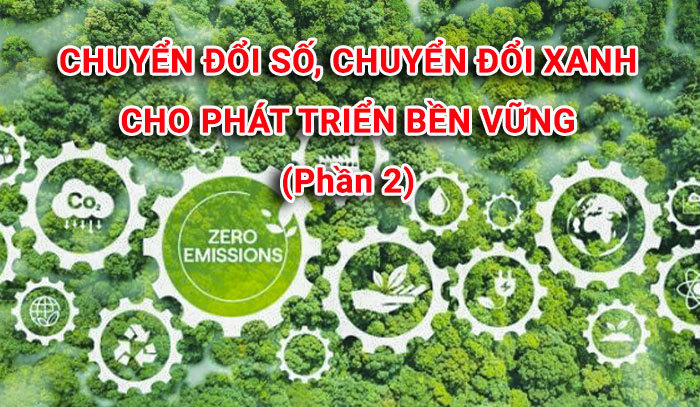 Chuyển đổi số, chuyển đổi xanh cho phát triển bền vững (phần 2)