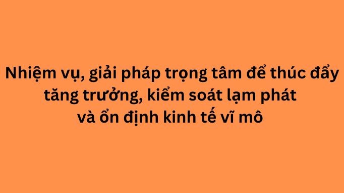 Nhiệm vụ, giải pháp trọng tâm để thúc đẩy tăng trưởng, kiểm soát lạm phát và ổn định kinh tế vĩ mô