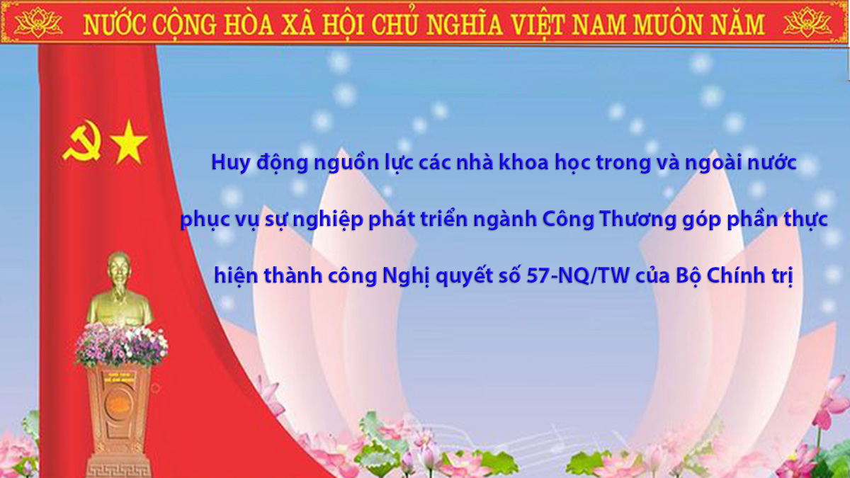 Huy động nguồn lực các nhà khoa học trong và ngoài nước phục vụ sự nghiệp phát triển ngành Công Thương góp phần thực hiện thành công Nghị quyết số 57-NQ/TW của Bộ Chính trị